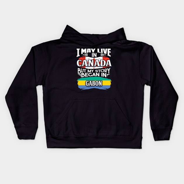 I May Live In Canada But My Story Began In Gabon - Gift For Gabonese With Gabonese Flag Heritage Roots From Gabon Kids Hoodie by giftideas